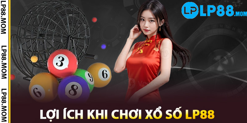 Xổ Số LP88 - Mỗi Lần Cược Là Một Cơ Hội Đổi Đời Lớn 3 Lợi Ích Khi Chơi Xổ Số LP88 Trực Tuyến